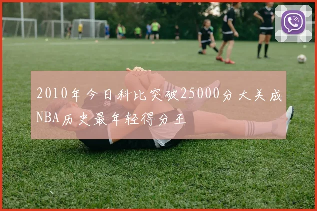 2010年今日科比突破25000分大关成NBA历史最年轻得分王