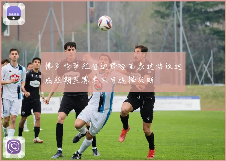 佛罗伦萨租借边锋哈里森达协议达成租期至赛季末可选择买断