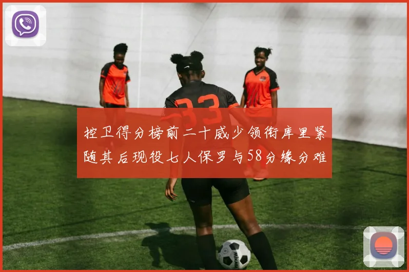 控卫得分榜前二十威少领衔库里紧随其后现役七人保罗与58分缘分难解